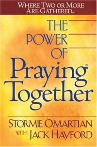 The Power of Praying Together by Stormie Omartian: Where two or more are gathered.....