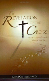 The Revelation the Cross  by Cesar Castellanos D.: An experience that will change your life