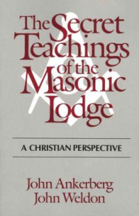 The Secret Teachings of the Masonic Lodge-J. Ankerberg:  A Christian Perspective