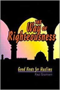 The Way of Righteousness-Paul Bramsen:  Good News for Muslims-The stories and massage of God's prophets according to the Torah, the Psalms, and the Gospel