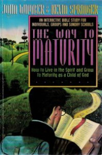 The Way to Maturity (J. Wimber): How To Live in the Spirit and Grow to Maturity as a Child of God - An Interactive Bible Study for Individuals, Groups, and Sunday Schools