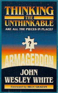 Thinking the Unthinkable by John W. White: Are All the Pieces in Place? - Armageddon