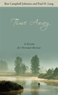 Time Away:-Ben C. Johnson: A Guide for Personal Retreat