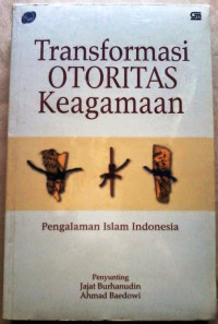 Transformasi (J. Burhanudin, ed.) Otoritas Keagamaan: Pengalaman Islam Indonesia