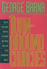 Turn-Around Churches-G. Barna (SC): How to Overcome Barriers to Growth and Bring New Life to an Established Church