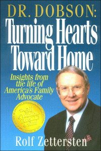 Dr. Dobson: Turning Hearts Toward Home-R. Zettersten: Insights from the life of America's Family Advocate