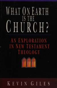 What On Earth is the Church?: An Exploration in New Testament Theology
