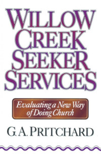 Willow Creek Seeker Services-G.A. Pritchard: Evaluating a New Way of Doing Church