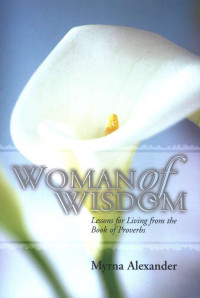 Woman of Wisdom: Lessons for Living from the Books of Proverbs