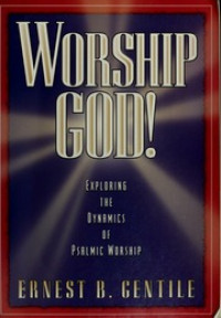 Worship God-E.B. Gentile:  Exploring The Dynamics Of Psalmic Worship