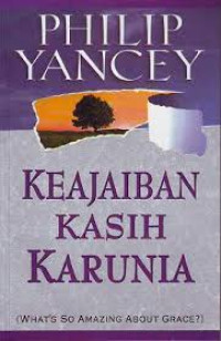 Keajaiban Kasih Karunia by Philip Yancey  (What's So Amazing About Grace)