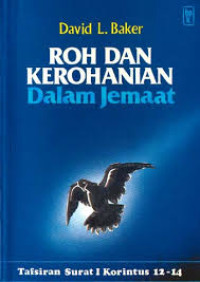 Roh dan Kerohanian Dalam Jemaat: Tafsiran Surat I Korintus 12-14