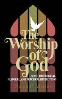 The Worship of God-Ralph P. Martin:  Some Theological, Pastoral, and Practical Reflections