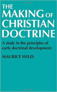 The Making Of Christian Doctrine: A Study in the Principles of Early Doctrinal Development