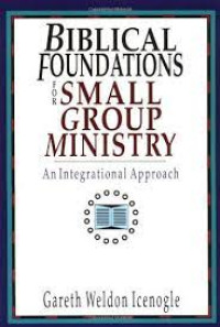 Biblical Foundations for Small Group Ministry-G.W. Icenogle: An integrational approach