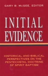 Initial Evidence: Historical and Biblical Perspective on the Pentecostal Doctrine of Spirit Baptism