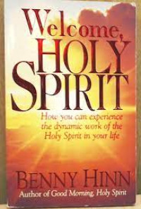 Welcome Holy Spirit: How you can experience the dynamic work of the Holy Spirit in your life