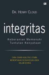Integritas : Keberanian Memenuhi Tuntutan Kenyataan = Cara Enam Kualitas Utama Menentukan Kesuksesan Anda Dalam Bisnis