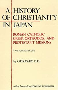 A History of Christianity in Japan-O. Cary: Roman Catholic, Greek Orthodox, and Protestant Missions