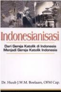 Indonesianisasi-H.J.W.M. Boelaars: Dari Gereja Katolik di Indonesia Menjadi Gereja Katolik Indonesia