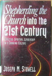 Shepherding the Church (1998) into the 21st Century by Stowell: Effective Spiritual Leadership in a Changing Culture