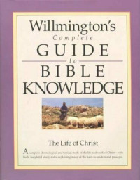 The Life of Christ (Ref) - Willmington's complete Guide to Bible Knowledge