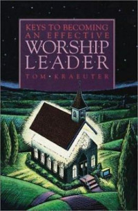 Keys To Becoming An effective Worship Leader-T. Kraeuter