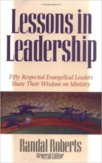 Lessons in Leadership by Randal Roberts : Fifty Respected Evangelical Leaders Share Their Wisdom on Ministry