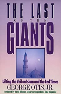 The Last of the Giants-George Otis, Jr.: Lifting the Veil on Islam and the End Times
