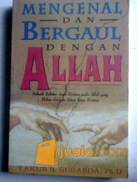 Mengenal dan Bergaul dengan Allah by Yakub B. Susabda: Sebuah refleksi iman Kristen pada Allah yang hidup di dalam Tuhan Yesus Kristus