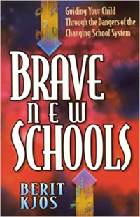 Brave New Schools-Berit Kjos: Guiding your child through the Dangers of the changing schools system