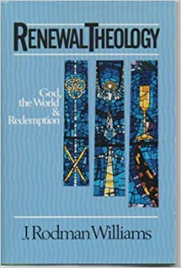 Renewal Theology 1 (Ref): God, the World & Redemption-Systematic Theology From a Charismatic Perspective