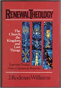 Renewal Theology 3 (Ref): The Church, the Kingdom, and Last Things-Systematic Theology From a Charismatic Perspective