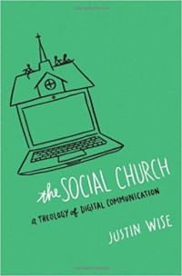 The Social Church-Justin Wise:  A Theology of Digital Communication