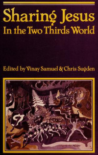 Sharing Jesus in the Two Thirds World: Evangelical Christologies from the contexts of poverty, powerlessness and religious pluralism