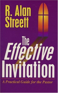 The Effective Invitation-R.A. Streett: A Practical Guide for the Pastor