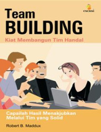 Kiat Membangun Tim-R.B. Maddux (Team BUILDING): Capailah Hasil Menakjubkan Melalui Tim yang Solid Ed 2