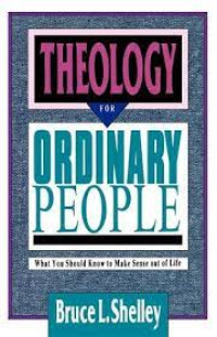 Theology for Ordinary People: What You Should Know to Make Sense out of Life