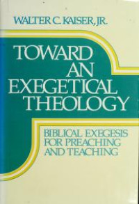 Toward An Exegetical Theology: Biblical Exegesis For Preaching And Teaching