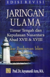 Jaringan Ulama-Azyumardi Azra (revisi): Timur Tengah dan Kepulauan Nusantara Abad VXII & XVIII - Akar Pembaharuan Islam Indonesia