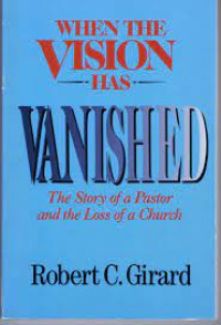 When the Vision Has Vanished-R.C. Girard: The Story of a Pastor and the Loss of a Church